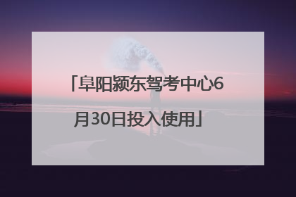 阜阳颍东驾考中心6月30日投入使用