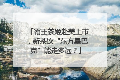 霸王茶姬赴美上市，新茶饮“东方星巴克”能走多远？