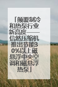 颠覆制冷和热泵行业新高度——信然压缩机推出节能30%以上磁悬浮中央空调和磁悬浮热泵