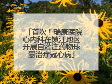 首次！瑞康医院心内科在镇江地区开展自灌注药物球囊治疗冠心病