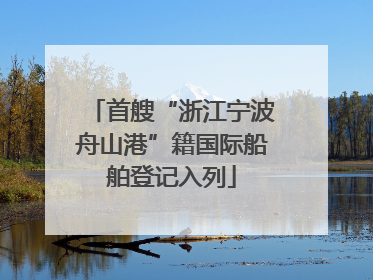 首艘“浙江宁波舟山港”籍国际船舶登记入列