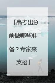 高考出分前做哪些准备？专家来支招