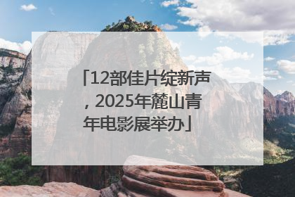 12部佳片绽新声，2025年麓山青年电影展举办
