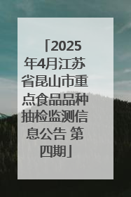2025年4月江苏省昆山市重点食品品种抽检监测信息公告 第四期
