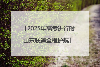 2025年高考进行时 山东联通全程护航