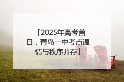 2025年高考首日，青岛一中考点温情与秩序并存