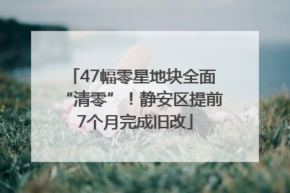 47幅零星地块全面“清零”！静安区提前7个月完成旧改