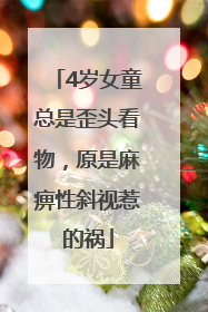 4岁女童总是歪头看物，原是麻痹性斜视惹的祸