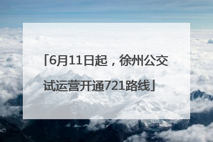 6月11日起，徐州公交试运营开通721路线