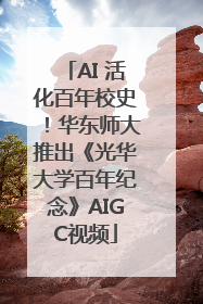 AI 活化百年校史！华东师大推出《光华大学百年纪念》AIGC视频