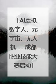AI虚拟数字人、元宇宙、无人机……成都职业技能大赛启动