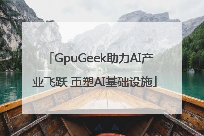 GpuGeek助力AI产业飞跃 重塑AI基础设施
