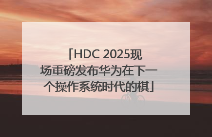 HDC 2025现场重磅发布华为在下一个操作系统时代的棋