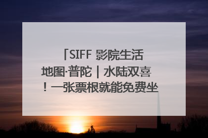 SIFF 影院生活地图·普陀｜水陆双喜！一张票根就能免费坐苏州河游船～